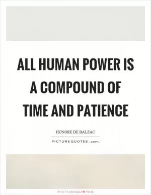 All human power is a compound of time and patience Picture Quote #1