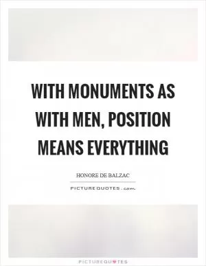 With monuments as with men, position means everything Picture Quote #1