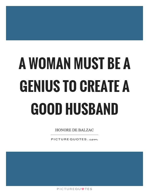 A woman must be a genius to create a good husband Picture Quote #1