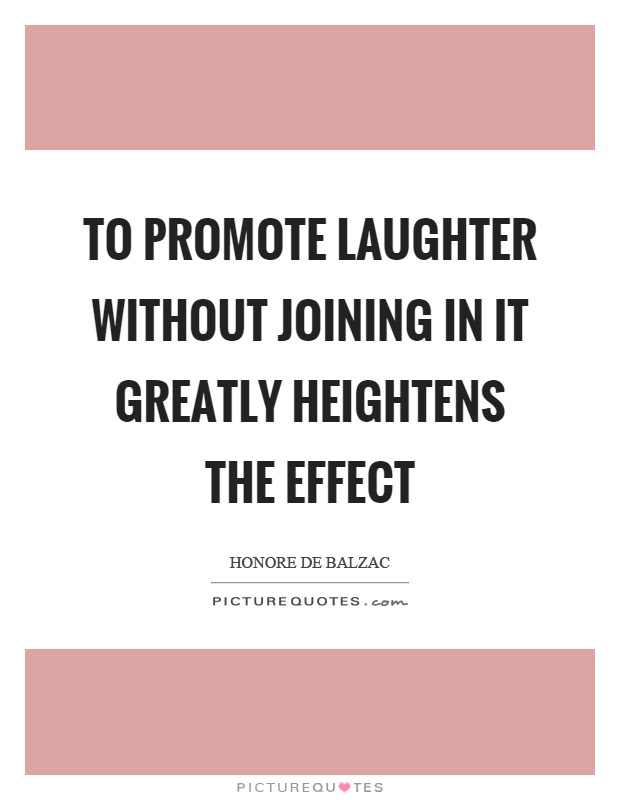 To promote laughter without joining in it greatly heightens the effect Picture Quote #1