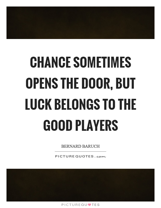 Chance sometimes opens the door, but luck belongs to the good players Picture Quote #1