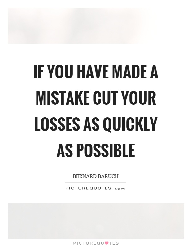 If you have made a mistake cut your losses as quickly as possible Picture Quote #1