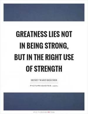 Greatness lies not in being strong, but in the right use of strength Picture Quote #1
