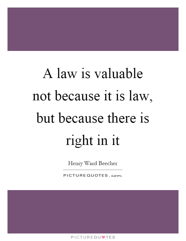 A law is valuable not because it is law, but because there is right in it Picture Quote #1