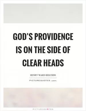 God’s providence is on the side of clear heads Picture Quote #1