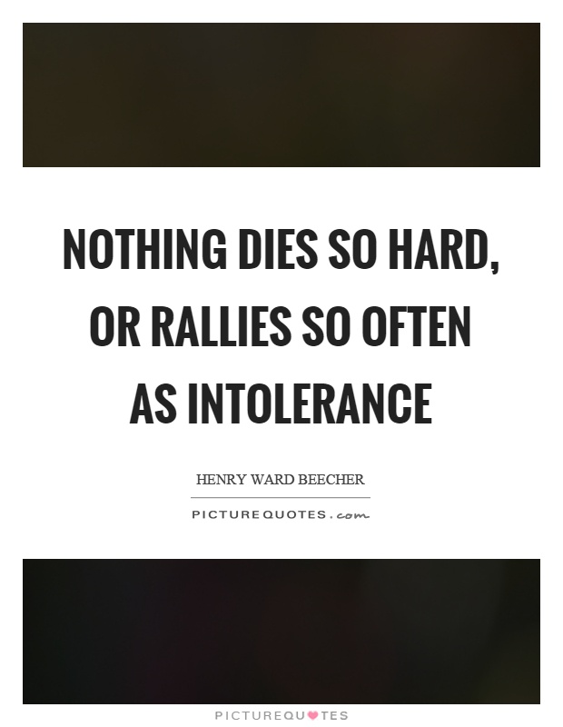 Nothing dies so hard, or rallies so often as intolerance Picture Quote #1