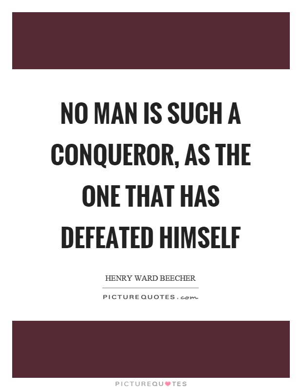 No man is such a conqueror, as the one that has defeated himself Picture Quote #1