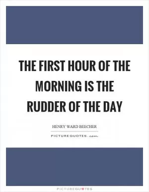 The first hour of the morning is the rudder of the day Picture Quote #1