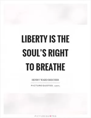 Liberty is the soul’s right to breathe Picture Quote #1