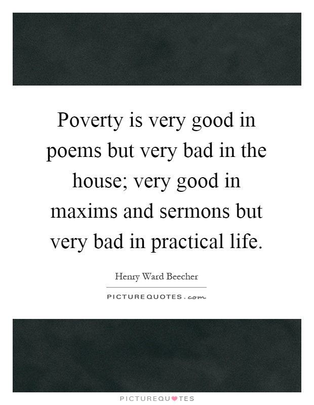 Poverty is very good in poems but very bad in the house; very good in maxims and sermons but very bad in practical life Picture Quote #1