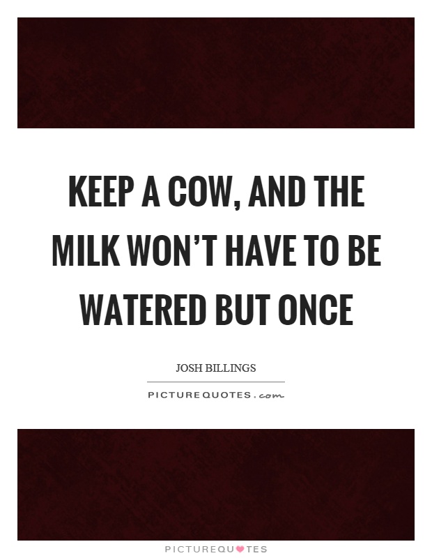Keep a cow, and the milk won’t have to be watered but once Picture Quote #1