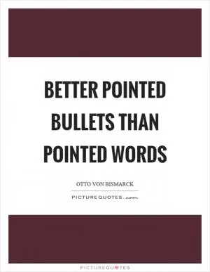 Better pointed bullets than pointed words Picture Quote #1