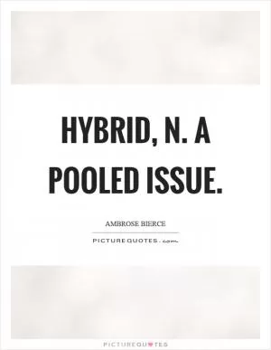 Hybrid, n. A pooled issue Picture Quote #1