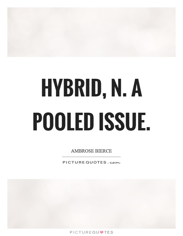 Hybrid, n. A pooled issue Picture Quote #1