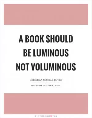 A book should be luminous not voluminous Picture Quote #1