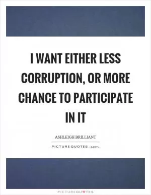 I want either less corruption, or more chance to participate in it Picture Quote #1