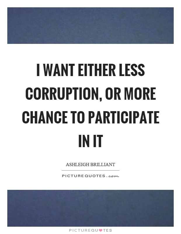 I want either less corruption, or more chance to participate in it Picture Quote #1