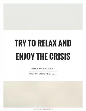 Try to relax and enjoy the crisis Picture Quote #1