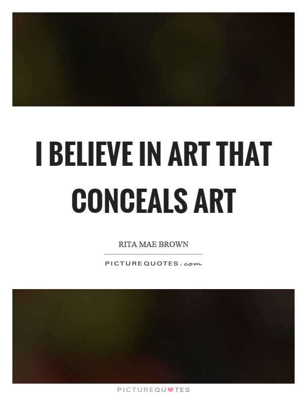 I believe in art that conceals art Picture Quote #1