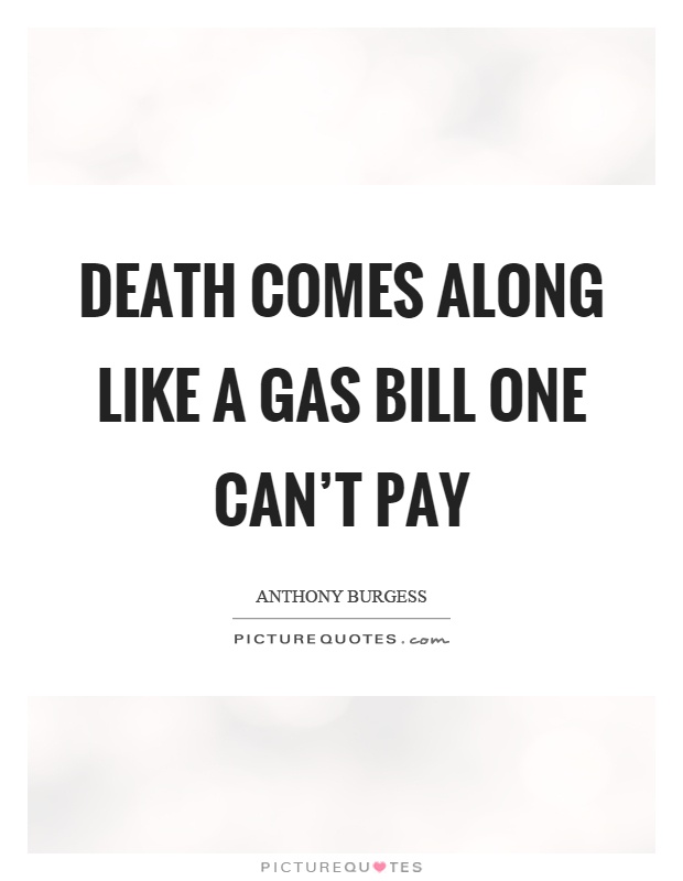 Death comes along like a gas bill one can't pay Picture Quote #1
