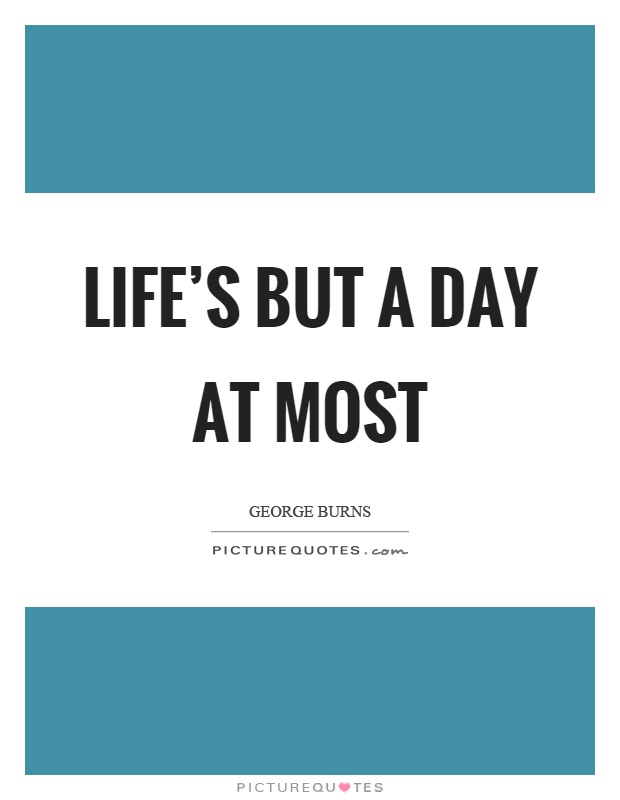Life's but a day at most Picture Quote #1