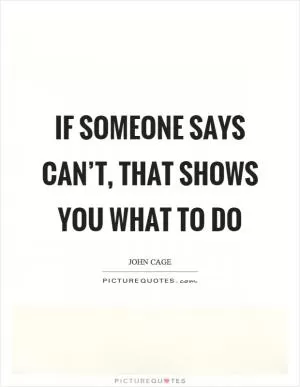 If someone says can’t, that shows you what to do Picture Quote #1