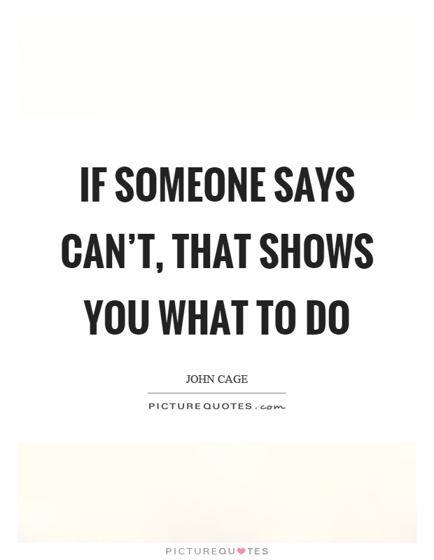 If someone says can't, that shows you what to do Picture Quote #1