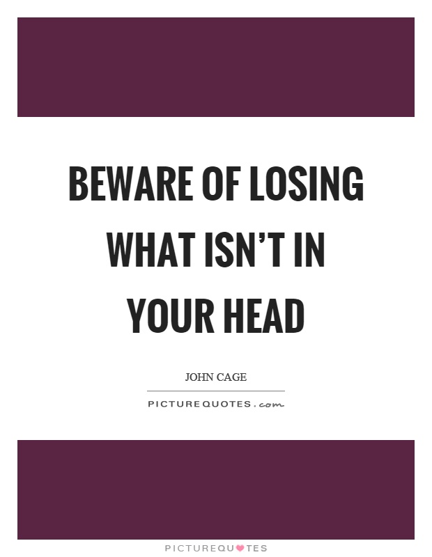 Beware of losing what isn't in your head Picture Quote #1