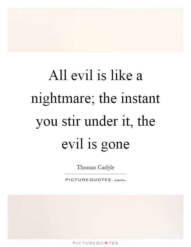 All evil is like a nightmare; the instant you stir under it, the evil is gone Picture Quote #1