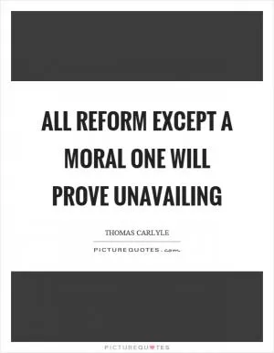 All reform except a moral one will prove unavailing Picture Quote #1