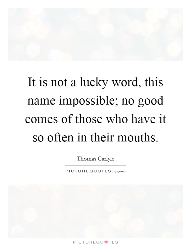 It is not a lucky word, this name impossible; no good comes of those who have it so often in their mouths Picture Quote #1