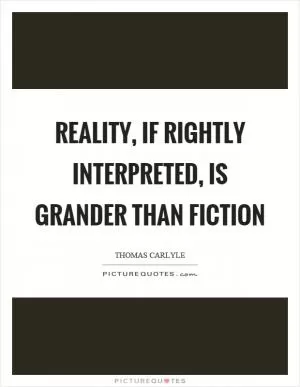 Reality, if rightly interpreted, is grander than fiction Picture Quote #1