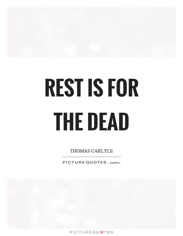 Rest is for the dead Picture Quote #1