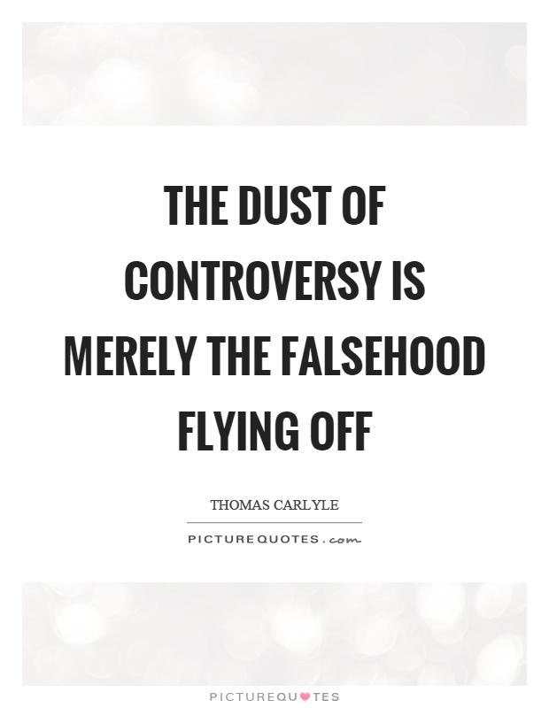 The dust of controversy is merely the falsehood flying off Picture Quote #1