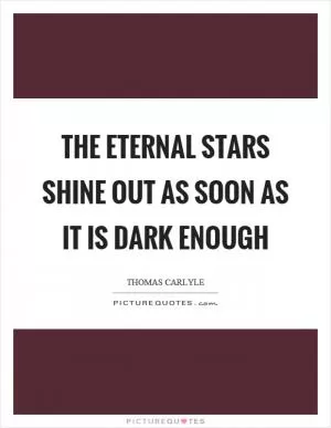 The eternal stars shine out as soon as it is dark enough Picture Quote #1