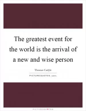 The greatest event for the world is the arrival of a new and wise person Picture Quote #1