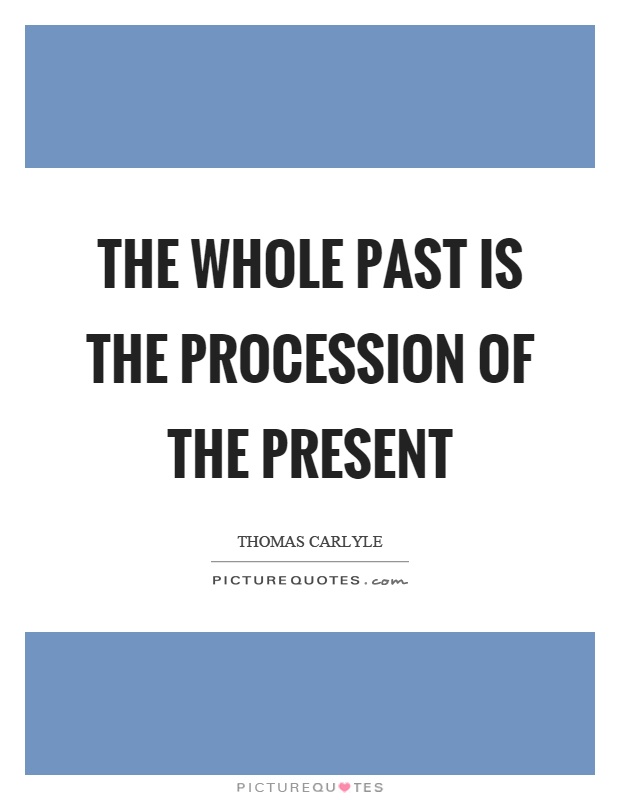 The whole past is the procession of the present Picture Quote #1