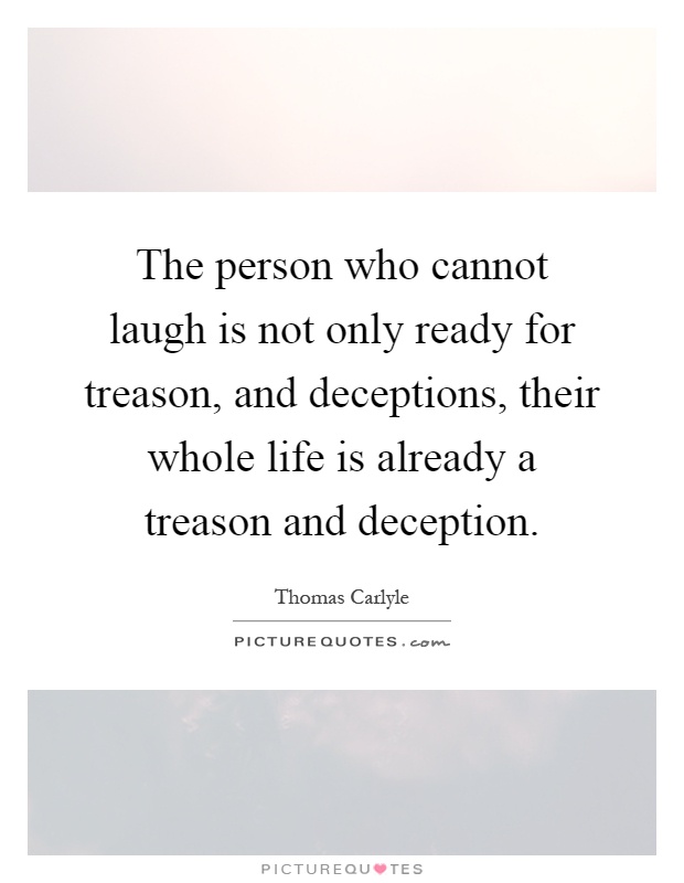 The person who cannot laugh is not only ready for treason, and deceptions, their whole life is already a treason and deception Picture Quote #1
