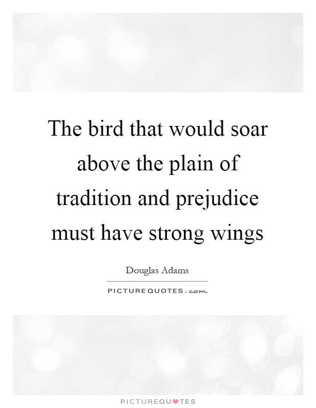 The bird that would soar above the plain of tradition and prejudice must have strong wings Picture Quote #1