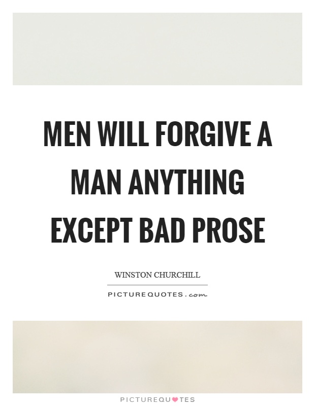 Men will forgive a man anything except bad prose Picture Quote #1
