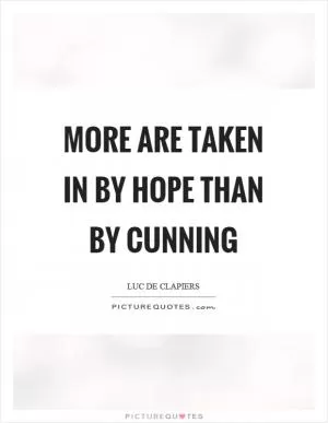 More are taken in by hope than by cunning Picture Quote #1