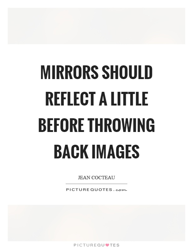 Mirrors should reflect a little before throwing back images Picture Quote #1