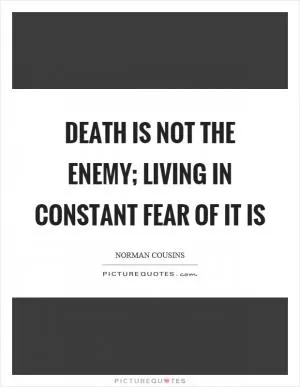 Death is not the enemy; living in constant fear of it is Picture Quote #1