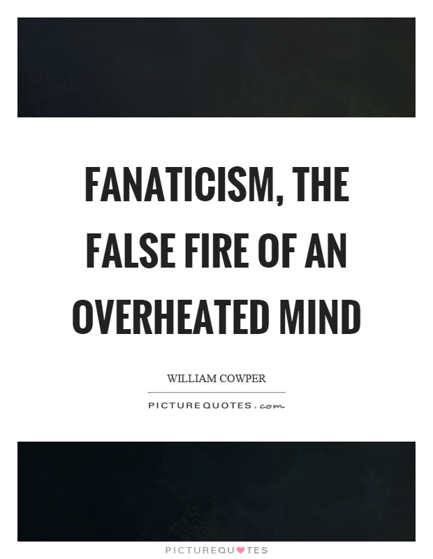 Fanaticism, the false fire of an overheated mind Picture Quote #1