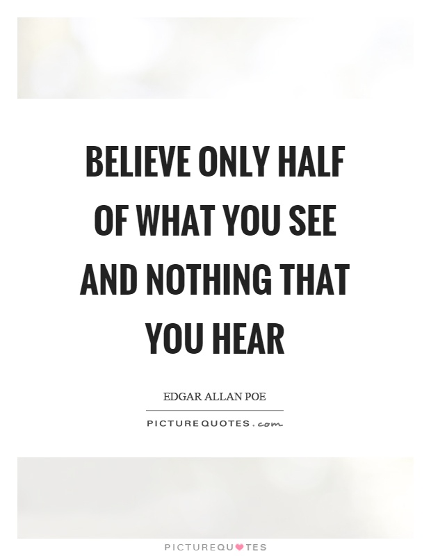 Believe only half of what you see and nothing that you hear Picture Quote #1