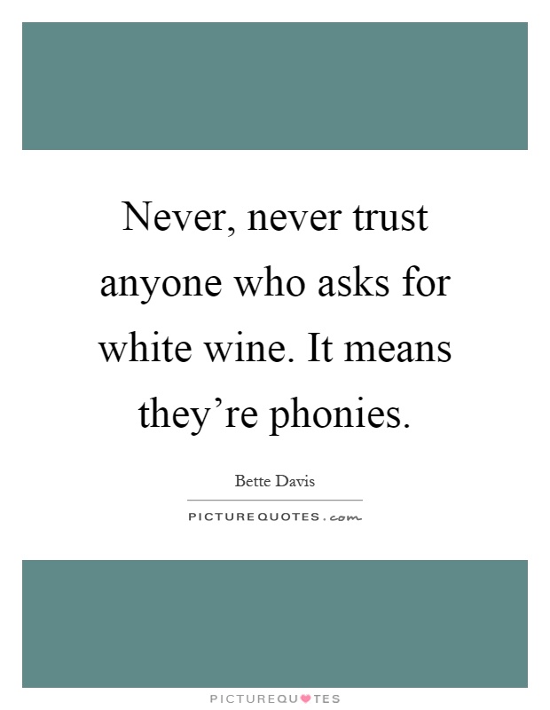 Never, never trust anyone who asks for white wine. It means they're phonies Picture Quote #1
