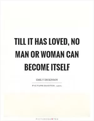 Till it has loved, no man or woman can become itself Picture Quote #1