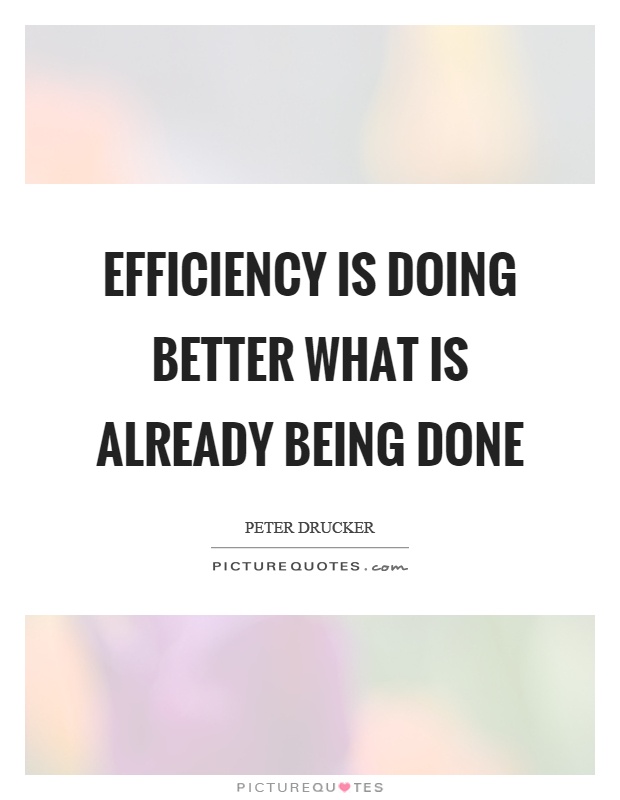 Efficiency is doing better what is already being done Picture Quote #1