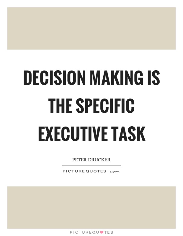 Decision making is the specific executive task Picture Quote #1
