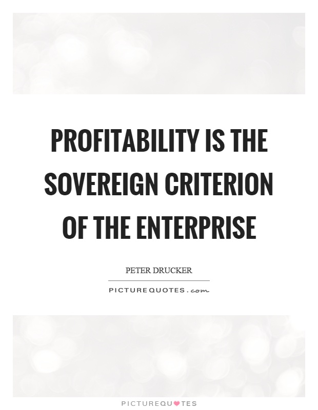 Profitability is the sovereign criterion of the enterprise Picture Quote #1